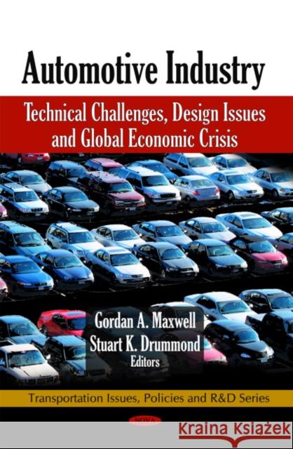 Automotive Industry: Technical Challenges, Design Issues & Global Economic Crisis Gordan A Maxwell, Stuart K Drummond 9781608761432 Nova Science Publishers Inc