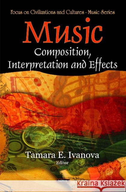 Music: Composition, Interpretation & Effects Tamara E Ivanova 9781608761708 Nova Science Publishers Inc