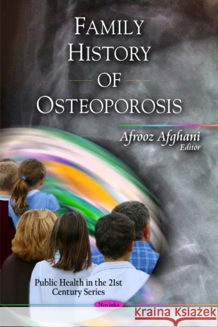 Family History of Osteoporosis Afrooz Afghani 9781608761906 Nova Science Publishers Inc