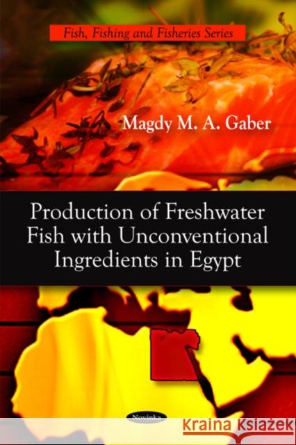 Production of Fresh Water Fish with Unconventional Ingredients in Egypt Magdy M. A. Gaber 9781608762187 Nova Science Publishers Inc