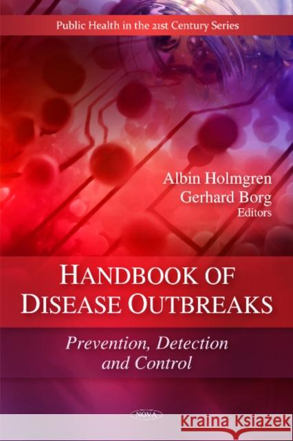 Handbook of Disease Outbreaks: Prevention, Detection & Control Albin Holmgren, Gerhard Borg 9781608762248 Nova Science Publishers Inc