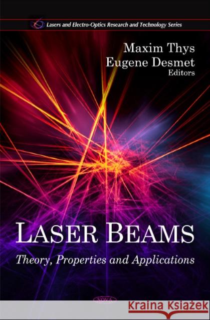 Laser Beams: Theory, Properties & Applications Maxim Thys, Eugene Desmet 9781608762668 Nova Science Publishers Inc