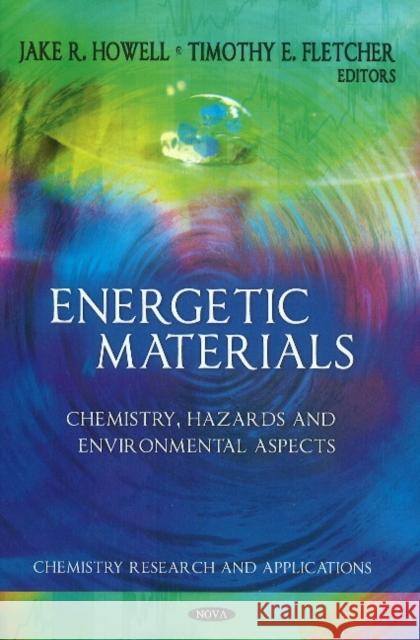 Energetic Materials: Chemistry, Hazards & Environmental Aspects Jake R Howell, Timothy E Fletcher 9781608762675 Nova Science Publishers Inc