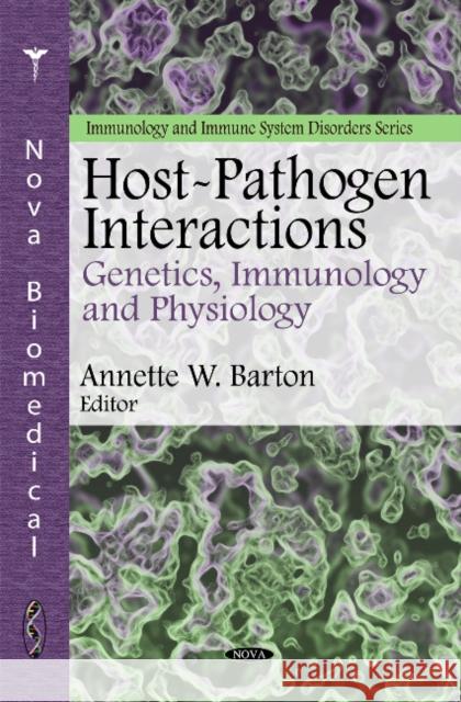 Host-Pathogen Interactions: Genetics, Immunology & Physiology Annette W Barton 9781608762866 Nova Science Publishers Inc