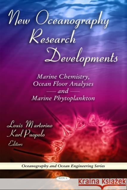 New Oceanography Research Developments: Marine Chemistry, Ocean Floor Analyses & Marine Phytoplankton Louis Martorino, Karl Puopolo 9781608763412 Nova Science Publishers Inc