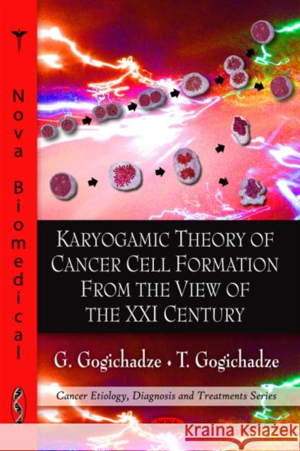 Karyogamic Theory of Cancer Cell Formation from the View of the XXI Century G Gogichadze, T Gogichadze 9781608763863 Nova Science Publishers Inc