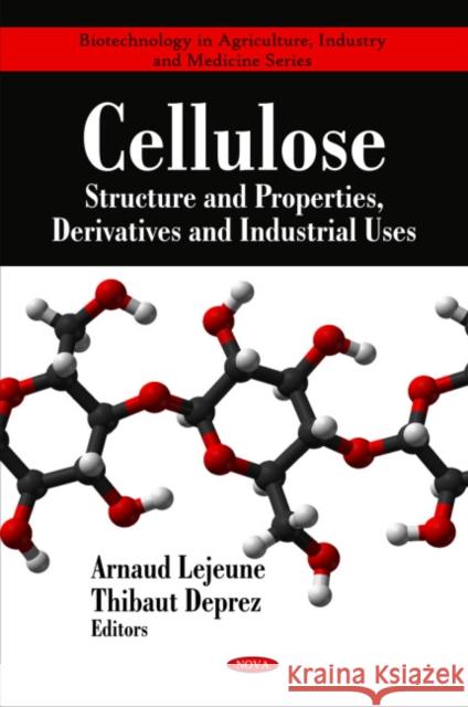 Cellulose: Structure & Properties, Derivatives & Industrial Uses Arnaud Lejeune, Thibaut Deprez 9781608763887 Nova Science Publishers Inc