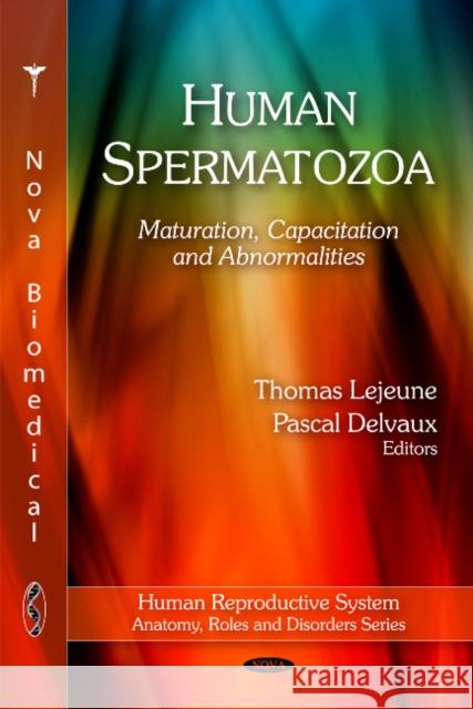 Human Spermatozoa: Maturation, Capacitation & Abnormalities Thomas Lejeune, Pascal Delvaux 9781608764013 Nova Science Publishers Inc