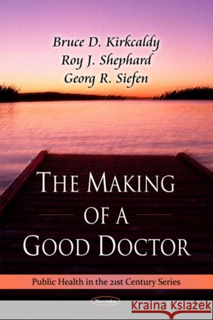 Making of a Good Doctor Bruce D Kirkcaldy, Roy J Shephard, George R Siefen 9781608764495 Nova Science Publishers Inc