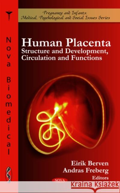 Human Placenta: Structure & Development, Circulation & Functions Eirik Berven, Andras Freberg 9781608764570 Nova Science Publishers Inc