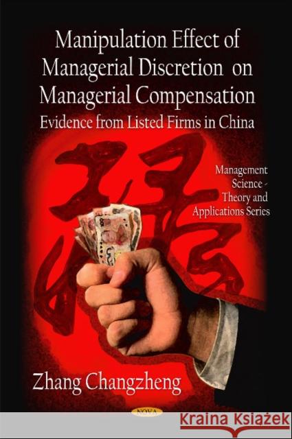 Manipulation Effect of Managerial Discretion on Managerial Compensation: Evidence from Listed Firms in China Zhang Changzheng 9781608764600 Nova Science Publishers Inc