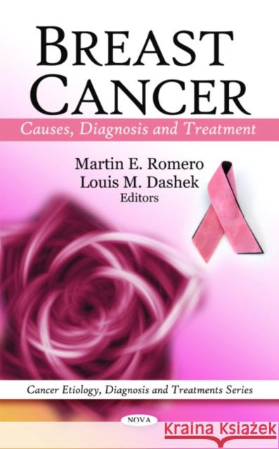 Breast Cancer: Causes, Diagnosis & Treatment Martin E Romero, Louis M Dashek 9781608764631 Nova Science Publishers Inc