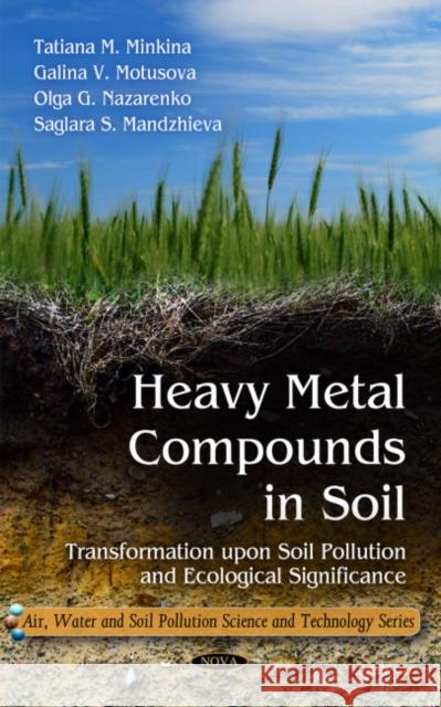 Heavy Metal Compounds in Soil: Transformation Upon Soil Pollution & Ecological Significance Tatiana M Minkina, Galina V. Motusova, Olga G Nazarenko, Saglara S Mandzhieva 9781608764662