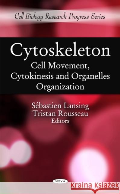 Cytoskeleton: Cell Movement, Cytokinesis & Organelles Organization Sébastien Lansing, Tristan Rousseau 9781608765591 Nova Science Publishers Inc