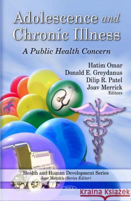 Adolescence & Chronic Illness: A Public Health Concern Hatim Omar, Donald E Greydanus, MD, Dilip R Patel, Joav Merrick, MD, MMedSci, DMSc 9781608766284 Nova Science Publishers Inc