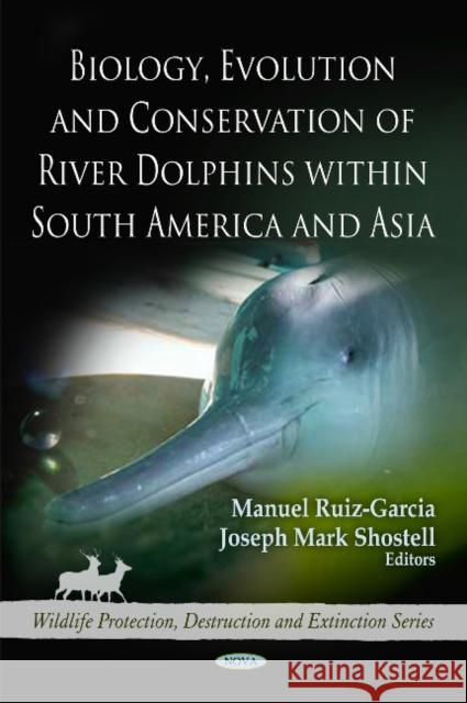 Biology, Evolution & Conservation of River Dolphins within South America & Asia Joseph Mark Shostell, Manuel Ruiz-Garcia 9781608766338 Nova Science Publishers Inc
