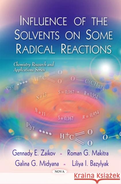 Influence of the Solvents on Some Radical Reactions Zaikov E Gennady, Roman G Makitra, Galina G Midyana, Lyubov I Bazylyak 9781608766352 Nova Science Publishers Inc