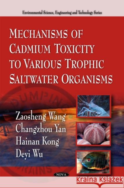 Mechanisms of Cadmium Toxicity to Various Trophic Saltwater Organisms Zaosheng Wang, Changzhou Yan, Hainan Kong, Deyi Wu 9781608766468 Nova Science Publishers Inc
