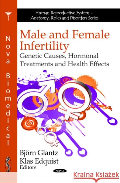 Male & Female Infertility: Genetic Causes, Hormonal Treatments & Health Effects Björn Glantz, Klas Edquist 9781608766543 Nova Science Publishers Inc