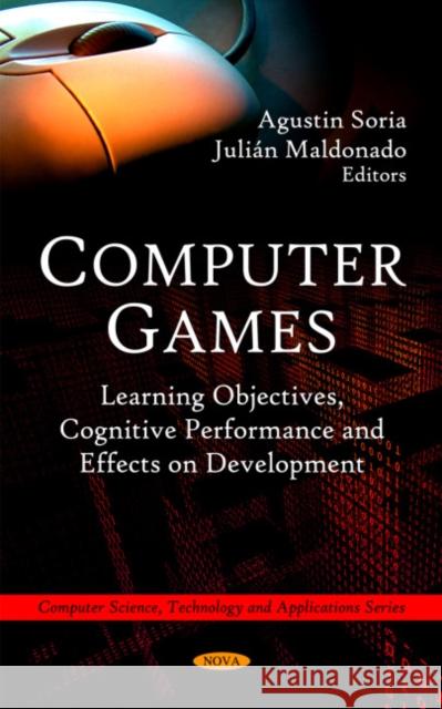 Computer Games: Learning Objectives, Cognitive Performance & Effects on Development Agustin Soria, Julián Maldonado 9781608766581 Nova Science Publishers Inc