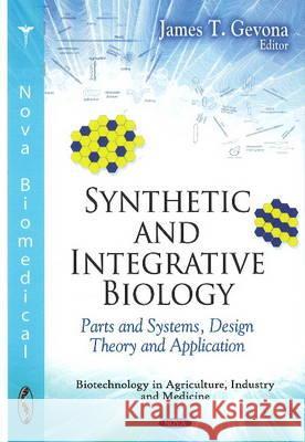 Synthetic & Integrative Biology: Parts & Systems, Design Theory & Application James T Gevona 9781608766789 Nova Science Publishers Inc