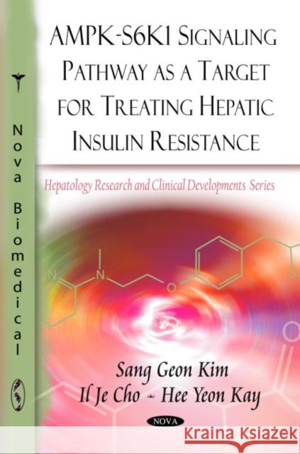 AMPK-S6K1 Signaling Pathway as a Target for Treating Hepatic Insulin Resistance Sang Geon Kim, Je Cho, Hee Yeon Kay 9781608766932 Nova Science Publishers Inc