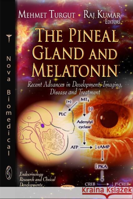 Pineal Gland & Melatonin: Recent Advances in Development, Imaging, Disease & Treatment Mehmet Turget, Raj Kumar, Paul Steinbok 9781608767175