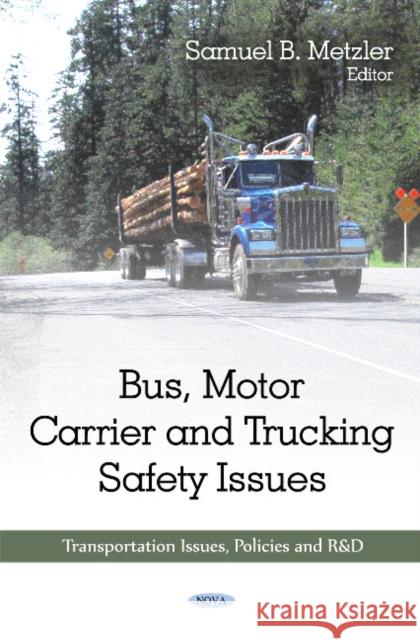 Bus, Motor Carrier & Trucking Safety Issues Samuel B Metzler 9781608767557 Nova Science Publishers Inc