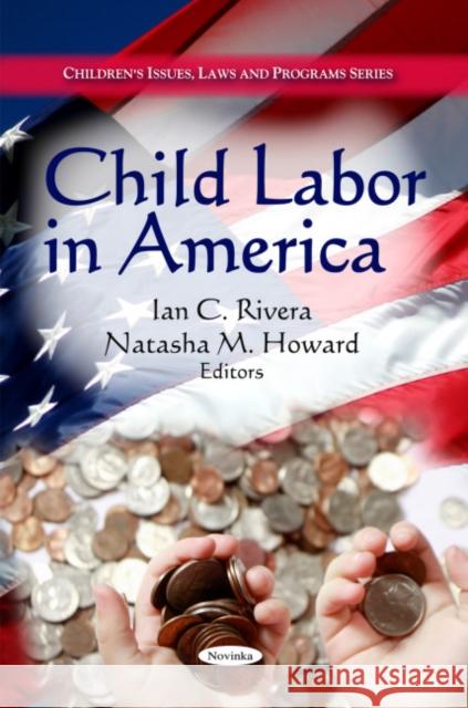 Child Labor in America Ian C Rivera, Natasha M Howard 9781608767694 Nova Science Publishers Inc