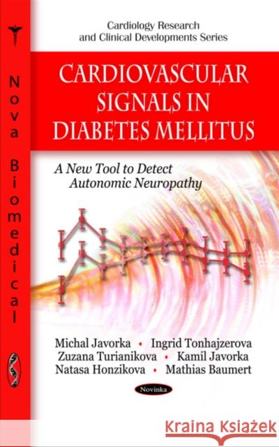 Cardiovascular Signals in Diabetes Mellitus: A New Tool to Detect Autonomic Neuropathy Michal Javorka, Ingrid Tonhajzerova, Zuzana Turianikova, Kamil Javorka, Mathias Baumert 9781608767885 Nova Science Publishers Inc