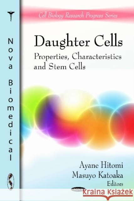 Daughter Cells: Properties, Characteristics & Stem Cells Ayane Hitomi, Masuyo Katoaka 9781608767908 Nova Science Publishers Inc