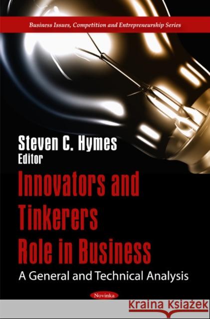 Innovators & Tinkerers Role in Business: A General & Technical Analysis Steven C Hymes 9781608768158