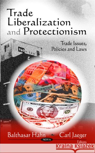 Trade Liberalization & Protectionism Balthasar Hahn, Carl Jaeger 9781608768370