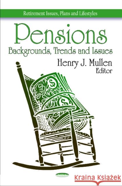 Pensions: Backgrounds, Trends & Issues Henry J Mullen 9781608768400 Nova Science Publishers Inc