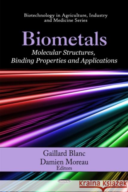Biometals: Molecular Structures, Binding Properties & Applications Gaillard Blanc, Damien Moreau 9781608768523 Nova Science Publishers Inc