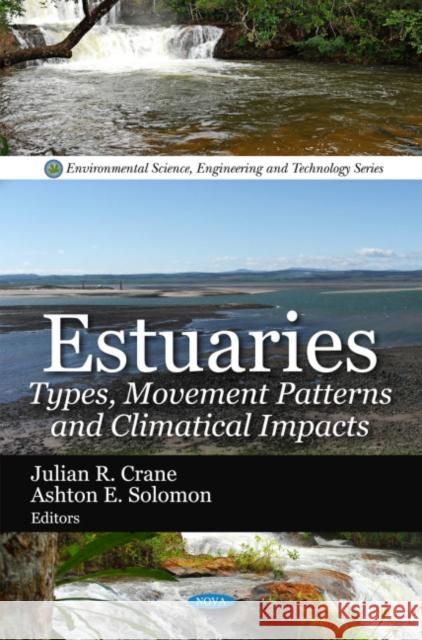 Estuaries: Types, Movement Patterns & Climatical Impacts Julian R Crane, Ashton E Solomon 9781608768592 Nova Science Publishers Inc