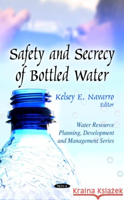 Safety & Secrecy of Bottled Water Kelsey E Navarro 9781608768783 Nova Science Publishers Inc