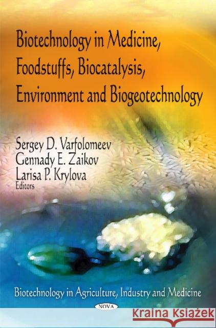 Biotechnology in Medicine, Foodstuffs, Biocatalysis, Environment & Biogeotechnology Sergey D Varfolomeev, Gennady E Zaikov, Larisa P Krylova 9781608769025
