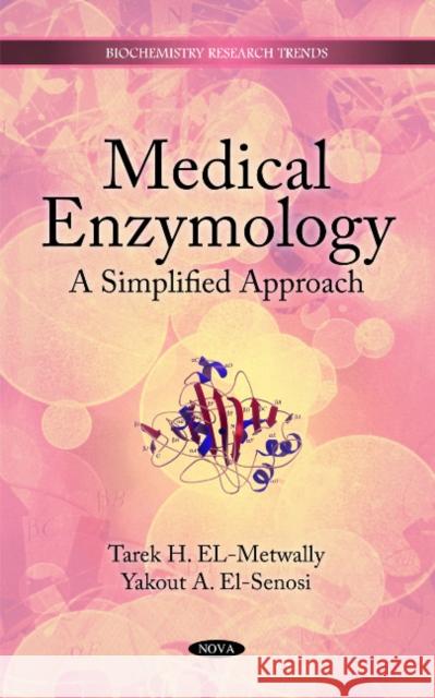 Medical Enzymology: A Simplified Approach Tarek H EL-Metwally, Yakout A El-Senosi 9781608769049 Nova Science Publishers Inc