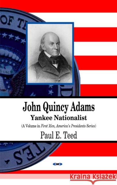 John Quincy Adams: Yankee Nationalist Paul E Teed 9781608769148