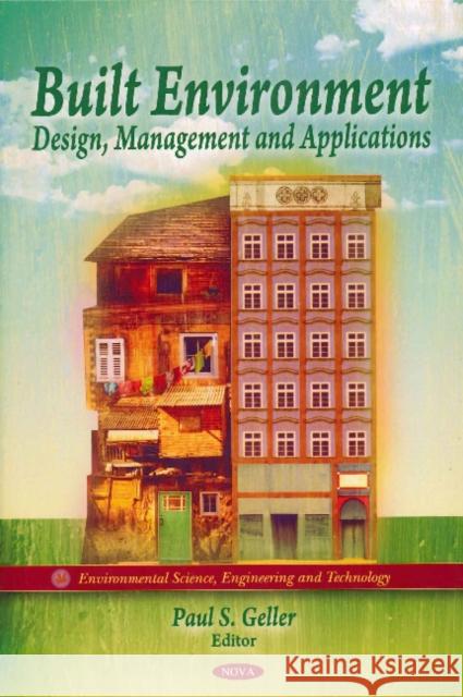 Built Environment: Design, Management & Applications Paul S Geller 9781608769155 Nova Science Publishers Inc