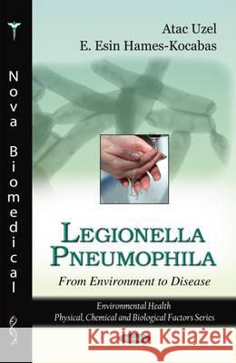 Legionella Pneumophila: From Environment to Disease Atac Uzel, E Esin Hames-Kocabas 9781608769476 Nova Science Publishers Inc