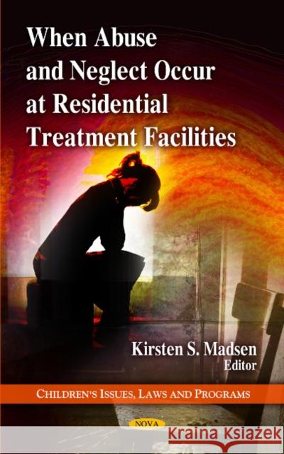 When Abuse & Neglect Occur at Residential Treatment Facilities Kirsten S Madsen 9781608769650 Nova Science Publishers Inc
