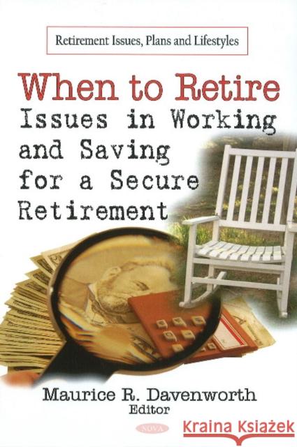 When to Retire: Issues in Working & Saving for a Secure Retirement Maurice R Davenworth 9781608769827 Nova Science Publishers Inc