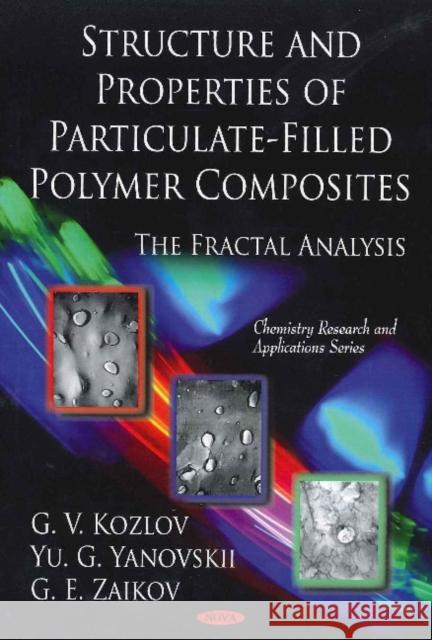 Structure & Properties of Particulate-Filled Polymer Composites: The Fractal Analysis G V Kozlov, Y G Yanovskii, G E Zaikov 9781608769995 Nova Science Publishers Inc