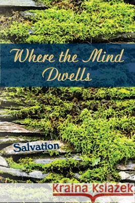 Where the Mind Dwells: Salvation Eber &. Wein 9781608804894 Eber & Wein Publishing