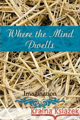 Where the Mind Dwells: Imagination Eber &. Wein 9781608805181 Eber & Wein Publishing