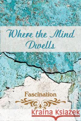 Where the Mind Dwells: Fascination Eber &. Wein 9781608805334 Eber & Wein Publishing