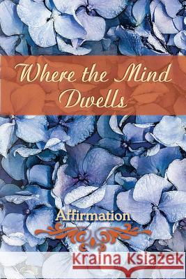 Where the Mind Dwells: Affirmation Eber &. Wein 9781608805747 Eber & Wein Publishing