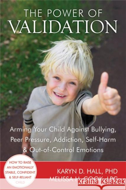 The Power of Validation: Arming Your Child Against Bullying, Peer Pressure, Addiction, Self-Harm, and Out-of-Control Emotions Melissa H Cook 9781608820337